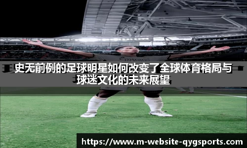 史无前例的足球明星如何改变了全球体育格局与球迷文化的未来展望