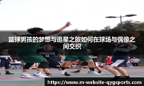 篮球男孩的梦想与追星之旅如何在球场与偶像之间交织